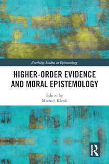 Front cover_Higher-order Evidence And Moral Epistemology