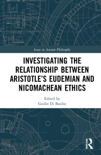 Front cover_Investigating The Relationship Between Aristotle's Eudemian And Nicomachean Ethics