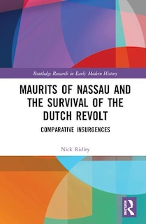 Couverture_Maurits Of Nassau And The Survival Of The Dutch Revolt