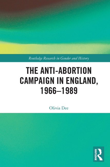 Front cover_The Anti-Abortion Campaign in England, 1966-1989