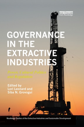 Governance In The Extractive Industries: Power, Cultural Politics And Regulation