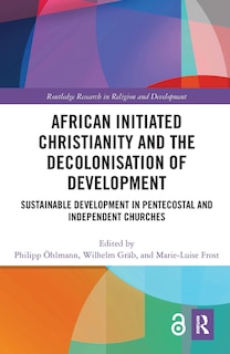 Front cover_African Initiated Christianity And The Decolonisation Of Development