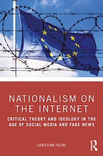 Nationalism On The Internet: Critical Theory And Ideology In The Age Of Social Media And Fake News