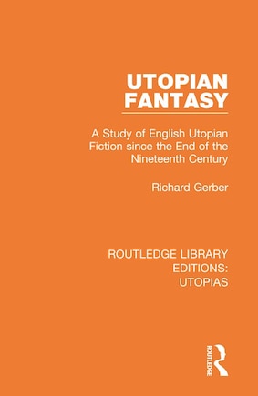 Utopian Fantasy: A Study Of English Utopian Fiction Since The End Of The Nineteenth Century