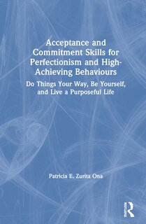 Couverture_Acceptance And Commitment Skills For Perfectionism And High-achieving Behaviors