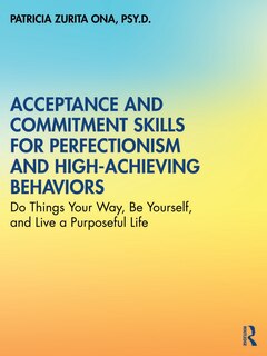 Front cover_Acceptance And Commitment Skills For Perfectionism And High-achieving Behaviors