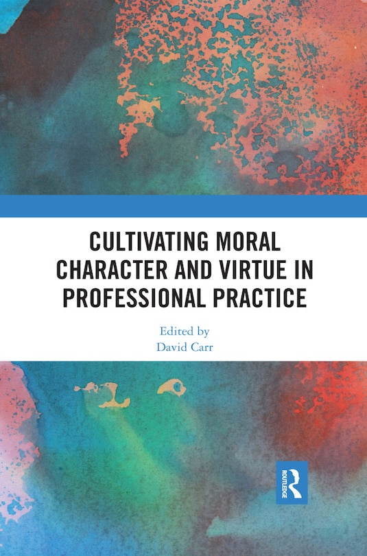 Front cover_Cultivating Moral Character And Virtue In Professional Practice