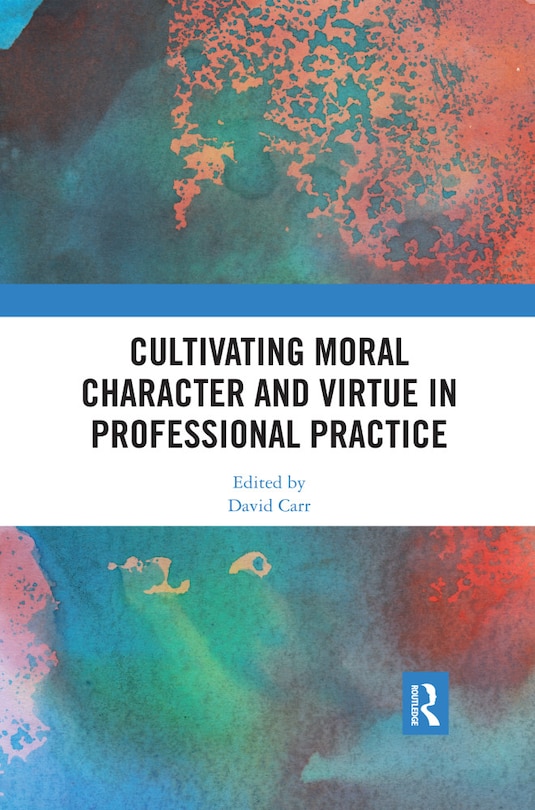 Cultivating Moral Character And Virtue In Professional Practice