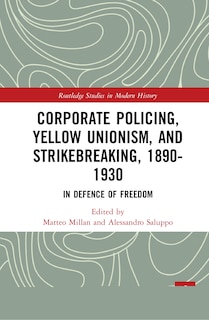 Front cover_Corporate Policing, Yellow Unionism, And Strikebreaking, 1890-1930