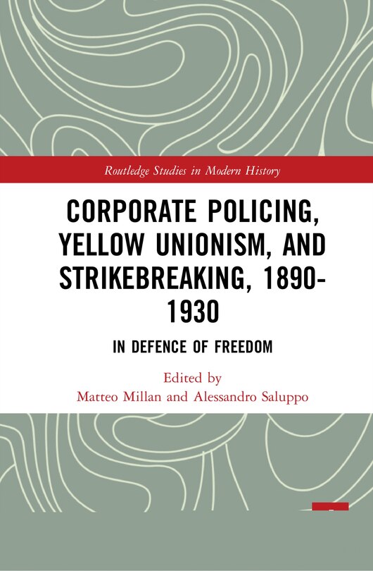 Front cover_Corporate Policing, Yellow Unionism, And Strikebreaking, 1890-1930