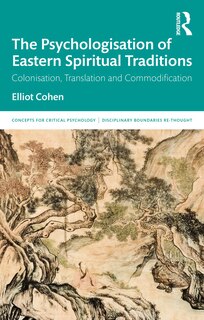 The Psychologisation Of Eastern Spiritual Traditions: Colonisation, Translation And Commodification