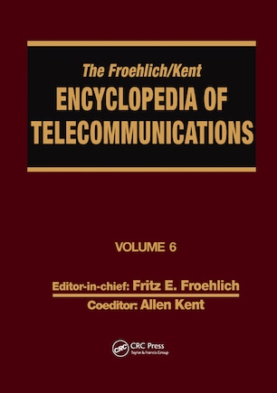 The Froehlich/Kent Encyclopedia of Telecommunications: Volume 6 - Digital Microwave Link Design to Electrical Filters