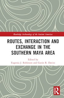 Front cover_Routes, Interaction and Exchange in the Southern Maya Area
