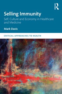Front cover_Selling Immunity Self, Culture and Economy in Healthcare and Medicine