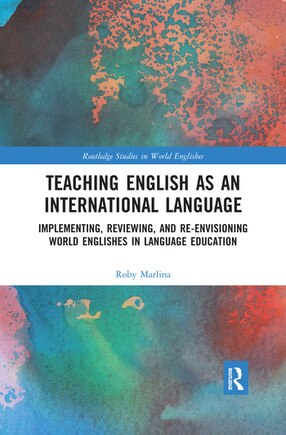 Teaching English As An International Language: Implementing, Reviewing, And Re-envisioning World Englishes In Language Education