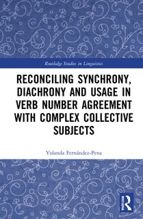 Front cover_Reconciling Synchrony, Diachrony And Usage In Verb Number Agreement With Complex Collective Subjects