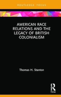 Front cover_American Race Relations And The Legacy Of British Colonialism