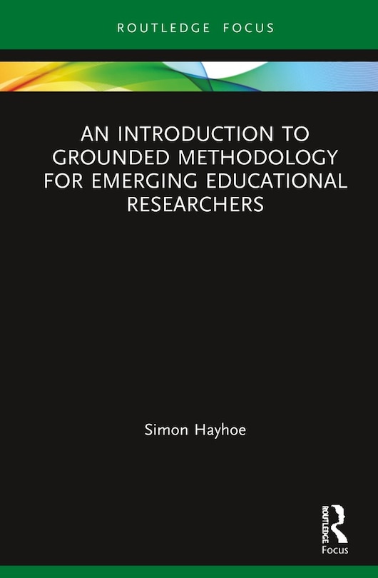Front cover_An Introduction To Grounded Methodology For Emerging Educational Researchers