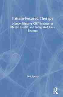 Pattern Focused Therapy: Highly Effective Cbt Practice In Mental Health And Integrated Care Settings de Len Sperry