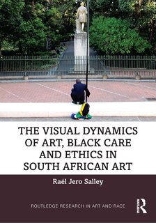 Couverture_The Visual Dynamics of Art, Black Care, and Ethics in South African Art