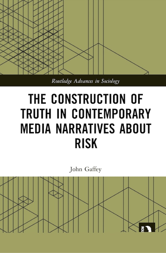 Front cover_The Construction Of Truth In Contemporary Media Narratives About Risk