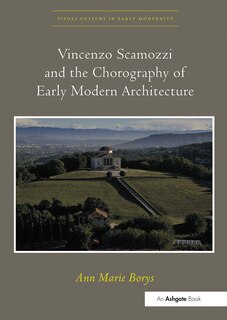 Front cover_Vincenzo Scamozzi And The Chorography Of Early Modern Architecture