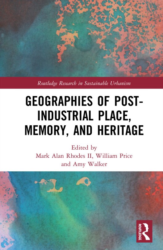 Couverture_Geographies Of Post-industrial Place, Memory, And Heritage