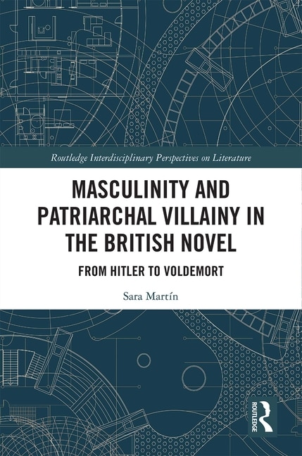 Front cover_Masculinity And Patriarchal Villainy In The British Novel