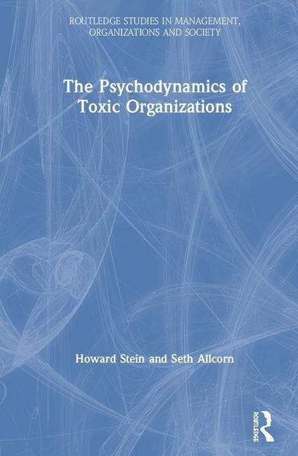 Front cover_The Psychodynamics of Toxic Organizations