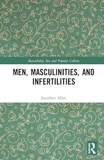 Front cover_Men, Masculinities, And Infertilities