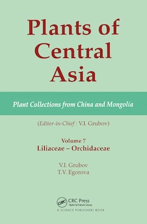 Plants Of Central Asia - Plant Collection From China And Mongolia, Vol. 7: Liliaceae To Orchidaceae