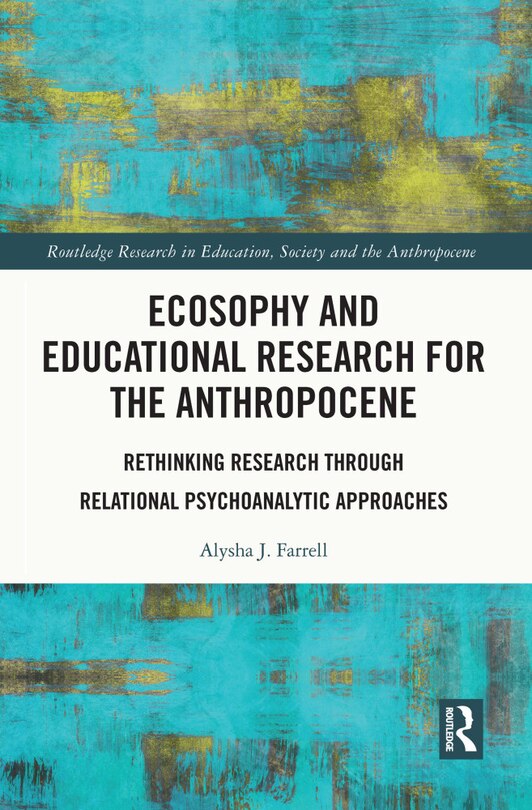 Front cover_Ecosophy And Educational Research For The Anthropocene