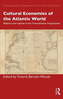 Cultural Economies Of The Atlantic World: Objects And Capital In The Transatlantic Imagination