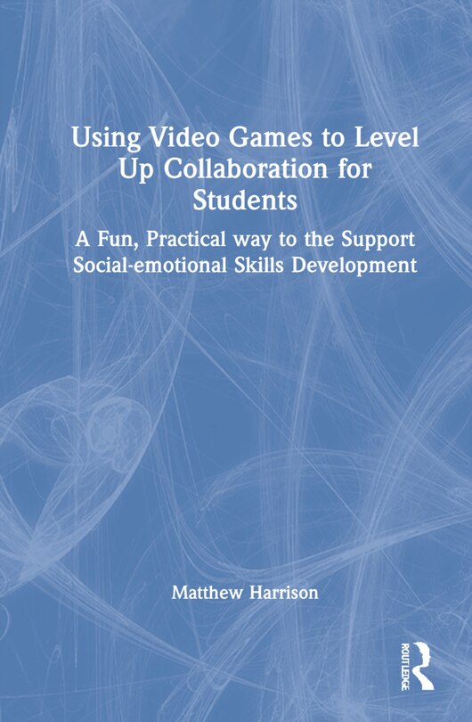 Front cover_Using Video Games To Level Up Collaboration For Students