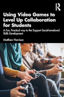 Front cover_Using Video Games To Level Up Collaboration For Students