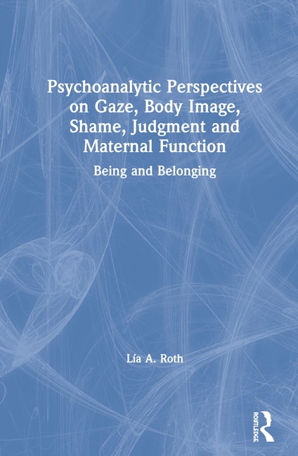 Front cover_Psychoanalytic Perspectives on Gaze, Body Image, Shame, Judgment and Maternal Function