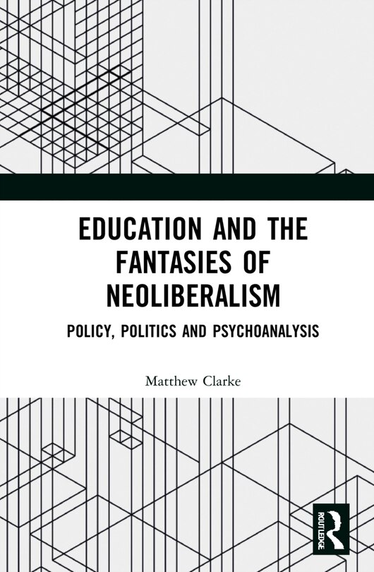 Front cover_Education And The Fantasies Of Neoliberalism