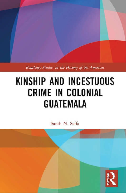 Front cover_Kinship And Incestuous Crime In Colonial Guatemala
