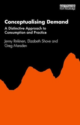 Conceptualising Demand: A Distinctive Approach To Consumption And Practice