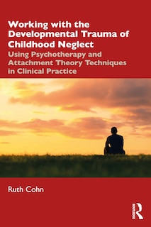 Front cover_Working With the Developmental Trauma of Childhood Neglect