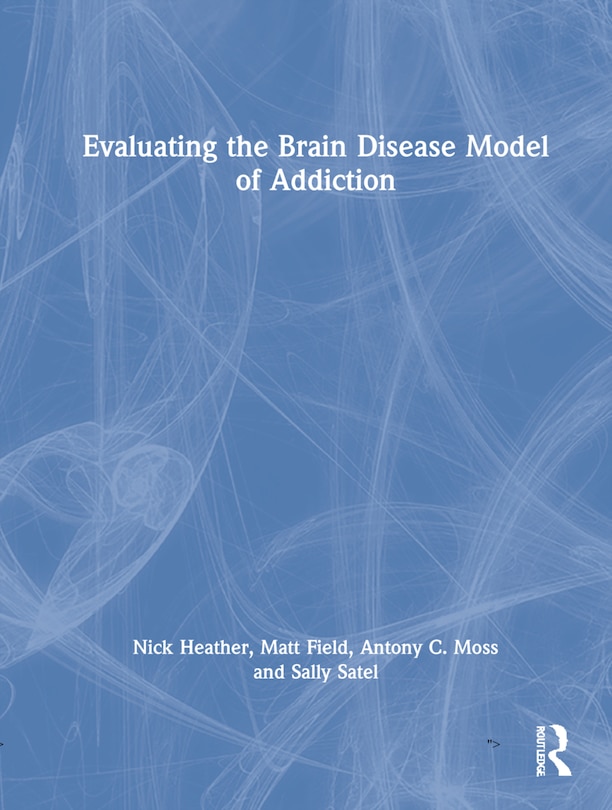 Front cover_Evaluating The Brain Disease Model Of Addiction