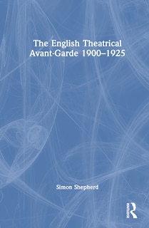 Front cover_The English Theatrical Avant-Garde 1900-1925