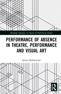 Front cover_Performance Of Absence In Theatre, Performance And Visual Art