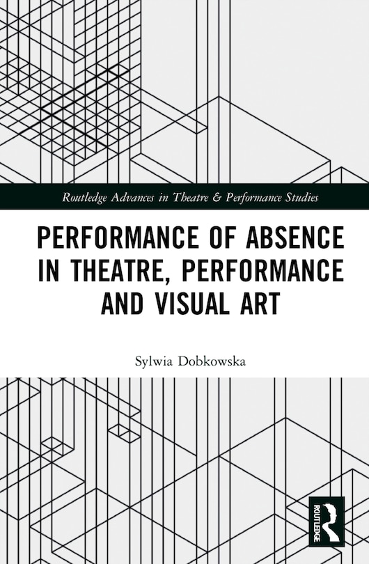 Front cover_Performance Of Absence In Theatre, Performance And Visual Art