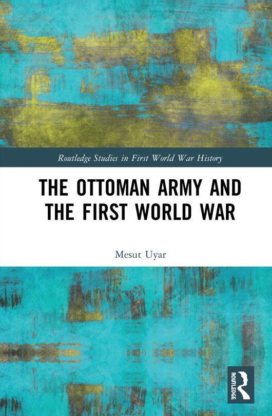 Front cover_The Ottoman Army And The First World War