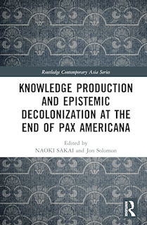 Front cover_Knowledge Production and Epistemic Decolonization at the End of Pax Americana