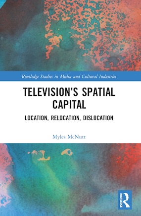 Television's Spatial Capital: Location, Relocation, Dislocation