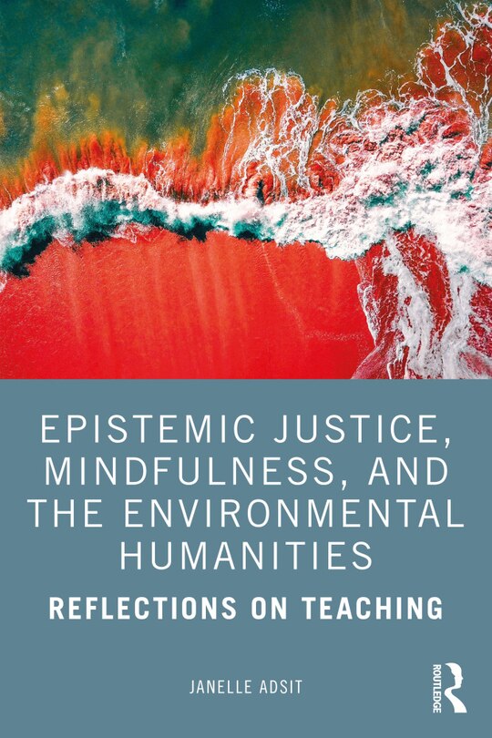 Front cover_Epistemic Justice, Mindfulness, And The Environmental Humanities