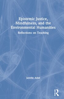 Front cover_Epistemic Justice, Mindfulness, And The Environmental Humanities