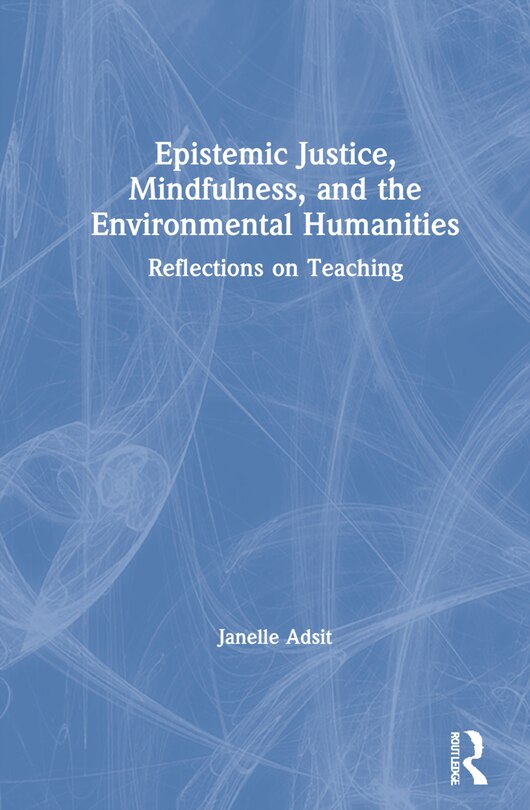 Front cover_Epistemic Justice, Mindfulness, And The Environmental Humanities